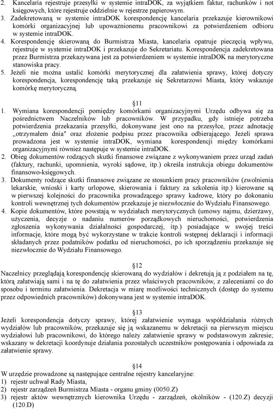 Korespondencję skierowaną do Burmistrza Miasta, kancelaria opatruje pieczęcią wpływu, rejestruje w systemie intradok i przekazuje do Sekretariatu.