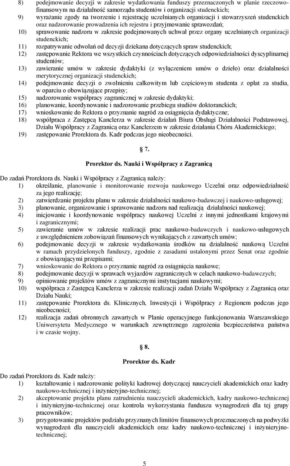 organy uczelnianych organizacji studenckich; 11) rozpatrywanie odwołań od decyzji dziekana dotyczących spraw studenckich; 12) zastępowanie Rektora we wszystkich czynnościach dotyczących