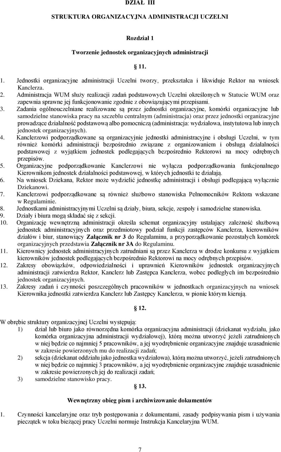 Zadania ogólnouczelniane realizowane są przez jednostki organizacyjne, komórki organizacyjne lub samodzielne stanowiska pracy na szczeblu centralnym (administracja) oraz przez jednostki organizacyjne