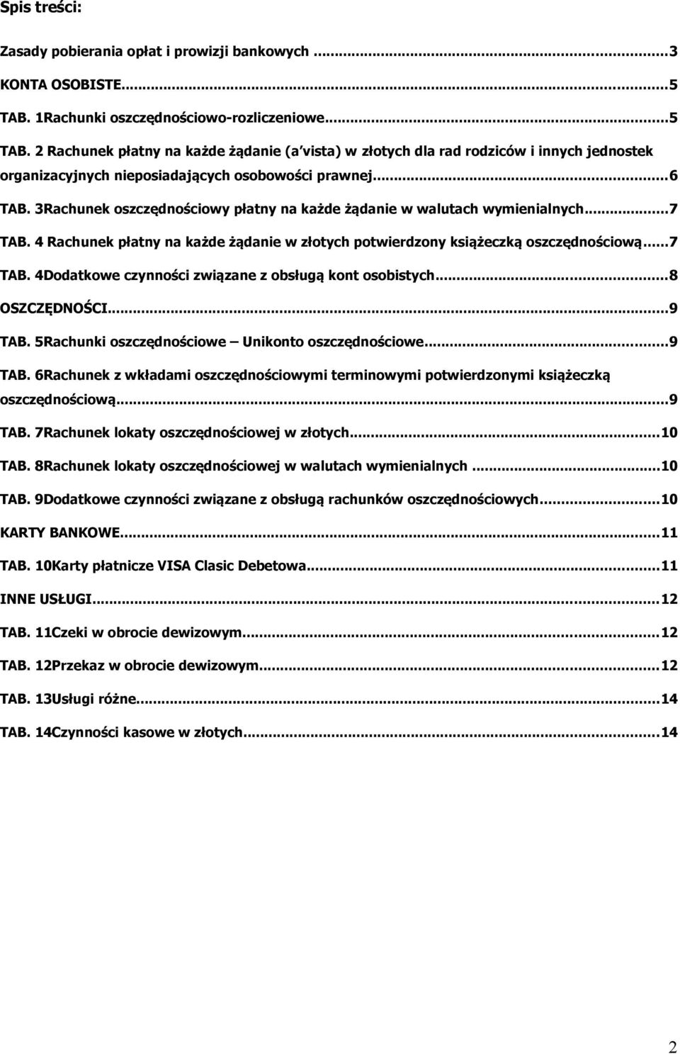 3Rachunek oszczędnościowy płatny na każde żądanie w walutach wymienialnych...7 TAB. 4 Rachunek płatny na każde żądanie w złotych potwierdzony książeczką oszczędnościową...7 TAB. 4Dodatkowe czynności związane z obsługą kont osobistych.