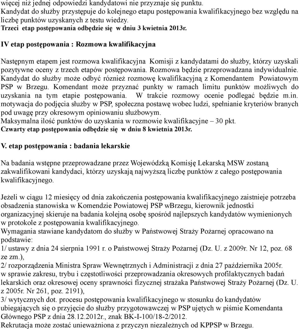 IV etap postępowania : Rozmowa kwalifikacyjna Następnym etapem jest rozmowa kwalifikacyjna Komisji z kandydatami do służby, którzy uzyskali pozytywne oceny z trzech etapów postępowania.