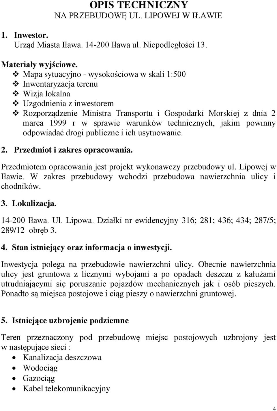 warunków technicznych, jakim powinny odpowiadać drogi publiczne i ich usytuowanie. 2. Przedmiot i zakres opracowania. Przedmiotem opracowania jest projekt wykonawczy przebudowy ul. Lipowej w Iławie.