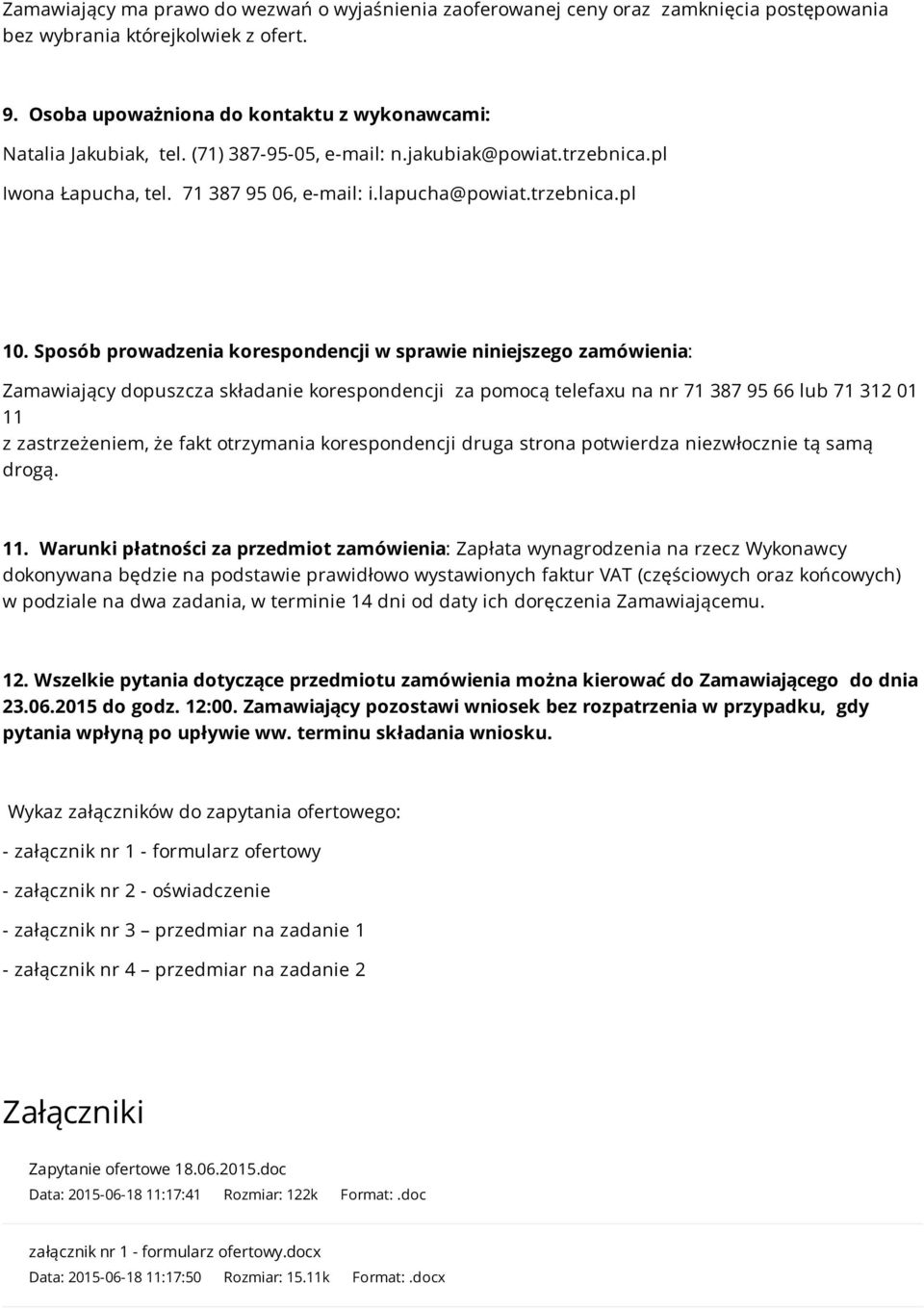 Sposób prowadzenia korespondencji w sprawie niniejszego zamówienia: Zamawiający dopuszcza składanie korespondencji za pomocą telefaxu na nr 71 387 95 66 lub 71 312 01 11 z zastrzeżeniem, że fakt