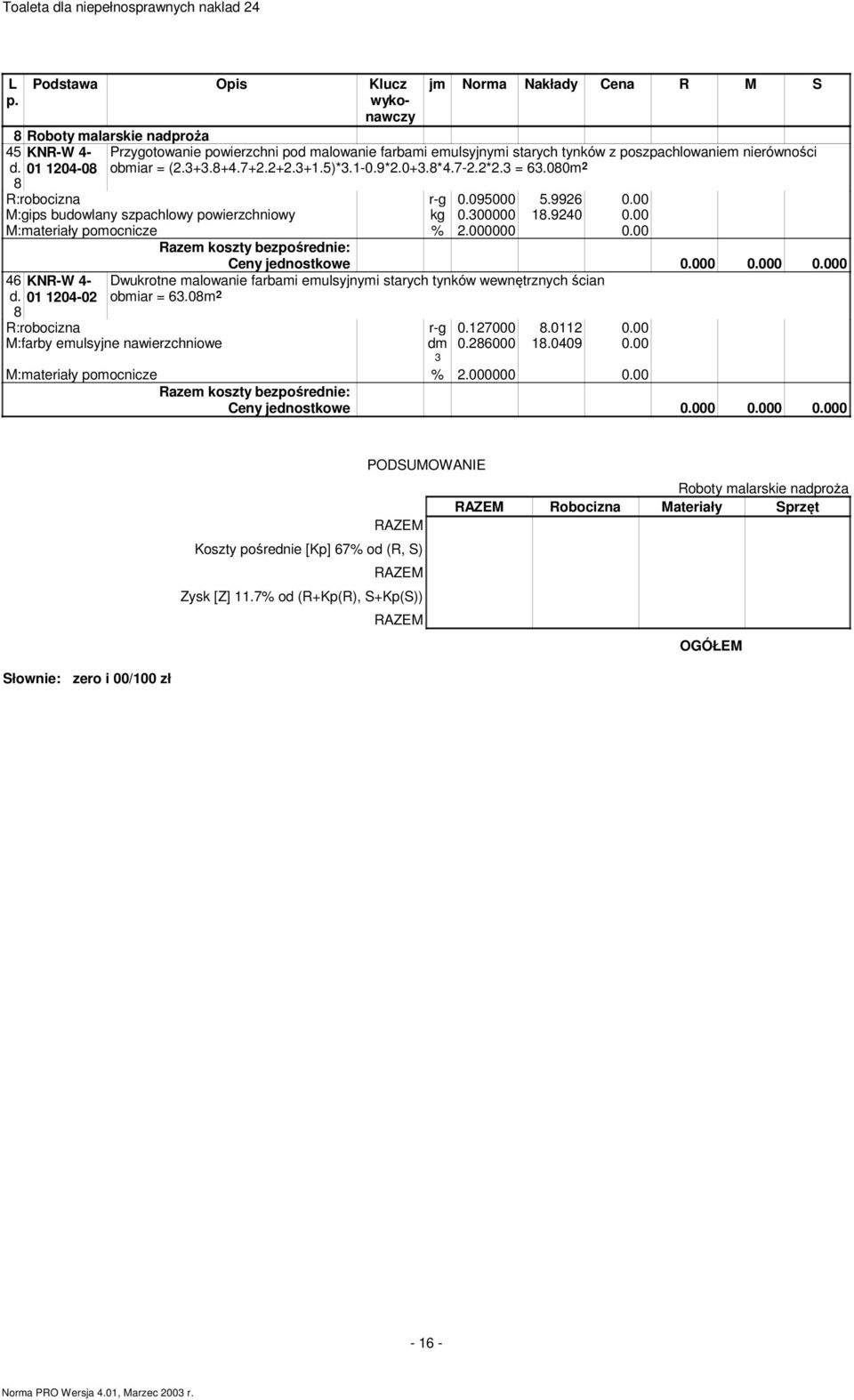 000000 0.00 46 KNR-W 4-0 204-02 8 Dwukrotne malowanie farbami emulsyjnymi starych tynków wewnętrznych ścian obmiar = 63.08m 2 R:robocizna r-g 0.27000 8.02 0.