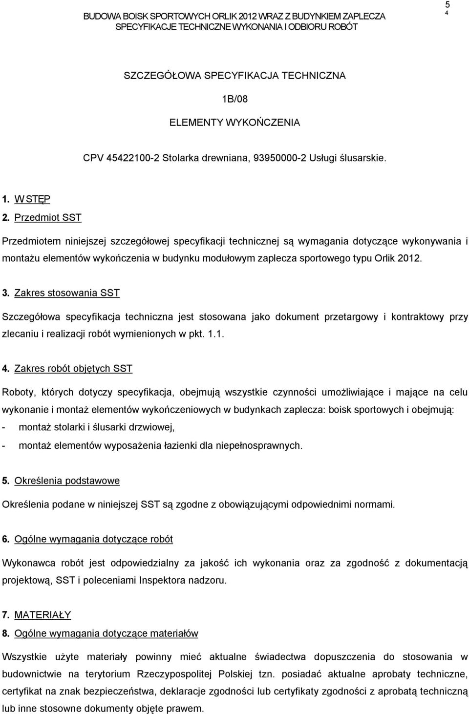 3. Zakres stosowania SST Szczegółowa specyfikacja techniczna jest stosowana jako dokument przetargowy i kontraktowy przy zlecaniu i realizacji robót wymienionych w pkt. 1.1. 4.