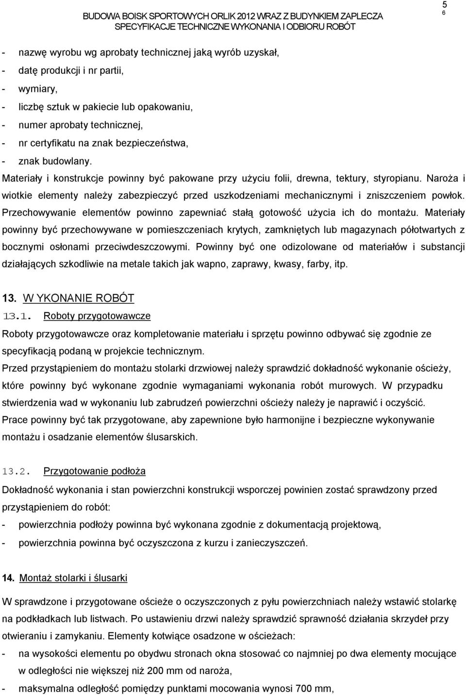 Naroża i wiotkie elementy należy zabezpieczyć przed uszkodzeniami mechanicznymi i zniszczeniem powłok. Przechowywanie elementów powinno zapewniać stałą gotowość użycia ich do montażu.