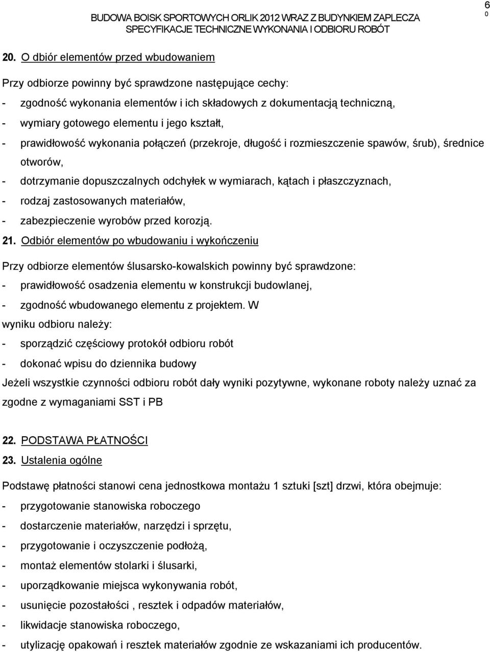 jego kształt, - prawidłowość wykonania połączeń (przekroje, długość i rozmieszczenie spawów, śrub), średnice otworów, - dotrzymanie dopuszczalnych odchyłek w wymiarach, kątach i płaszczyznach, -