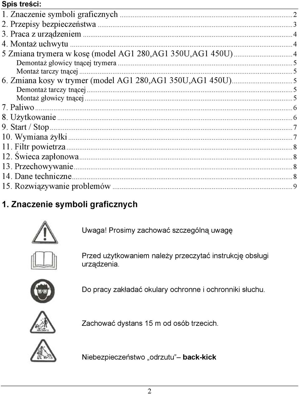 Użytkowanie...6 9. Start / Stop...7 10. Wymiana żyłki...7 11. Filtr powietrza...8 12. Świeca zapłonowa...8 13. Przechowywanie...8 14. Dane techniczne...8 15. Rozwiązywanie problemów...9 1.