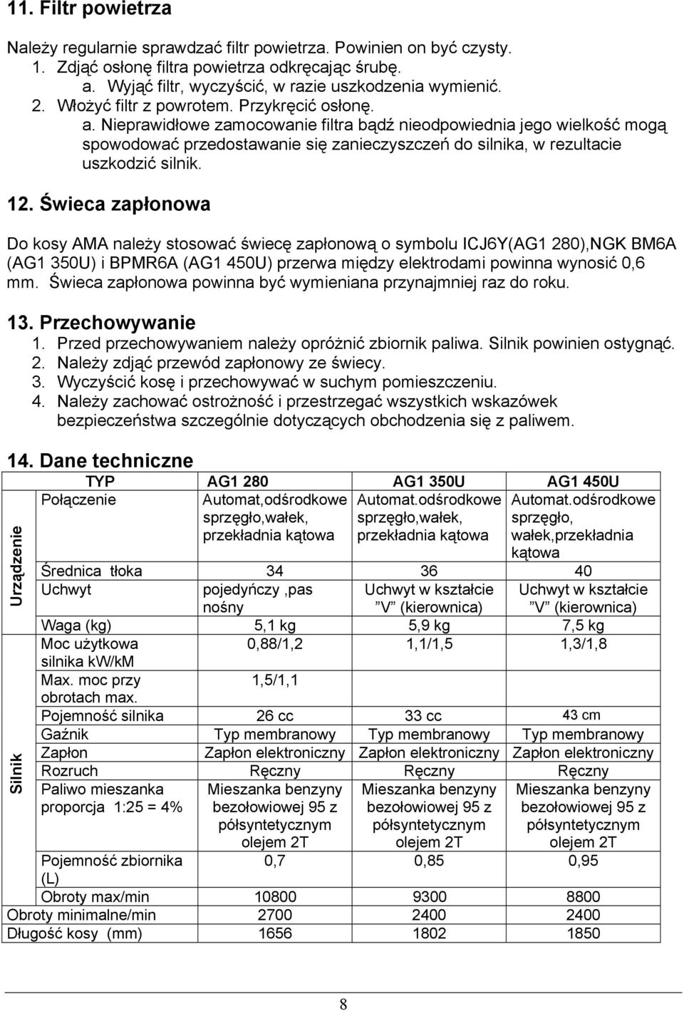 Nieprawidłowe zamocowanie filtra bądź nieodpowiednia jego wielkość mogą spowodować przedostawanie się zanieczyszczeń do silnika, w rezultacie uszkodzić silnik. 12.