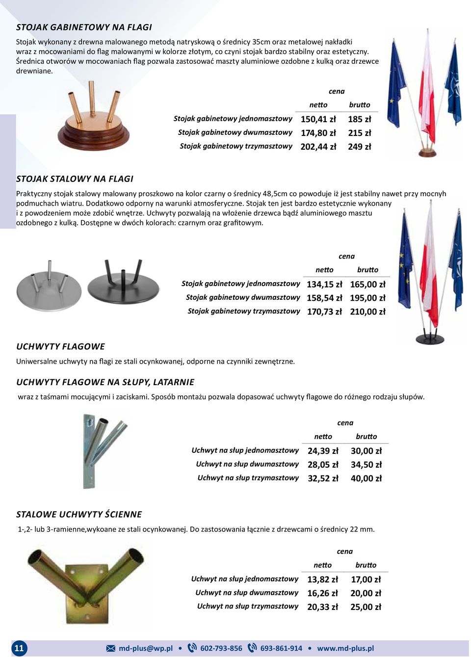 netto brutto Stojak gabinetowy jednomasztowy 150,41 zł 185 zł Stojak gabinetowy dwumasztowy 174,80 zł 215 zł Stojak gabinetowy trzymasztowy 202,44 zł 249 zł Stojak stalowy na Flagi Praktyczny stojak