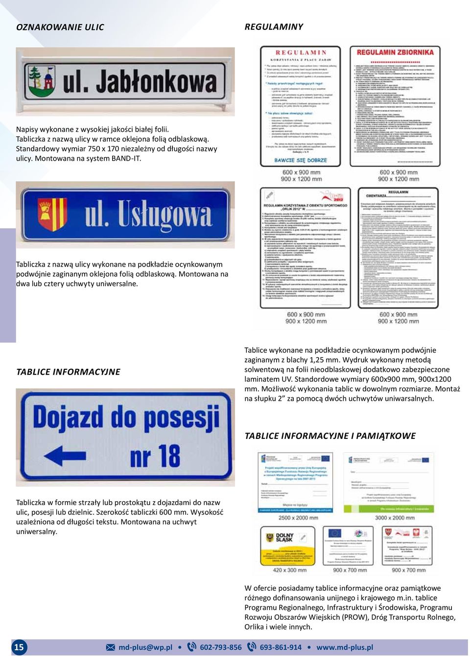 Tablice Informacyjne Tablice wykonane na podkładzie ocynkowanym podwójnie zaginanym z blachy 1,25 mm. Wydruk wykonany metodą solwentową na folii nieodblaskowej dodatkowo zabezpieczone laminatem UV.