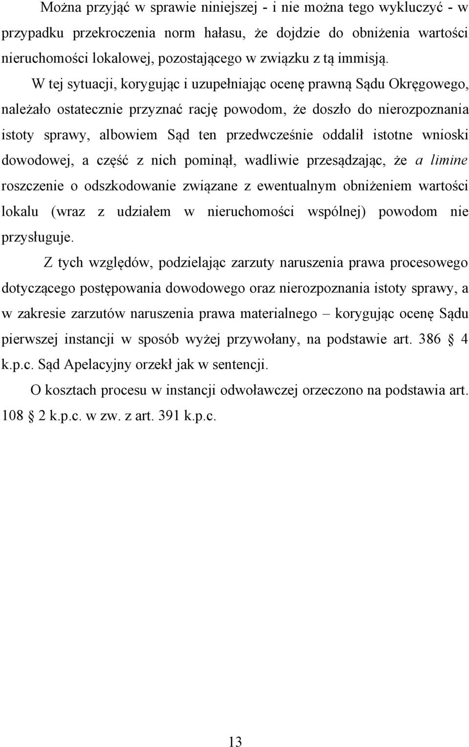 istotne wnioski dowodowej, a część z nich pominął, wadliwie przesądzając, że a limine roszczenie o odszkodowanie związane z ewentualnym obniżeniem wartości lokalu (wraz z udziałem w nieruchomości