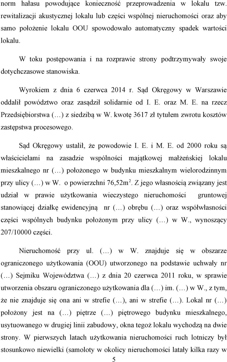 W toku postępowania i na rozprawie strony podtrzymywały swoje dotychczasowe stanowiska. Wyrokiem z dnia 6 czerwca 2014 r. Sąd Okręgowy w Warszawie oddalił powództwo oraz zasądził solidarnie od I. E.