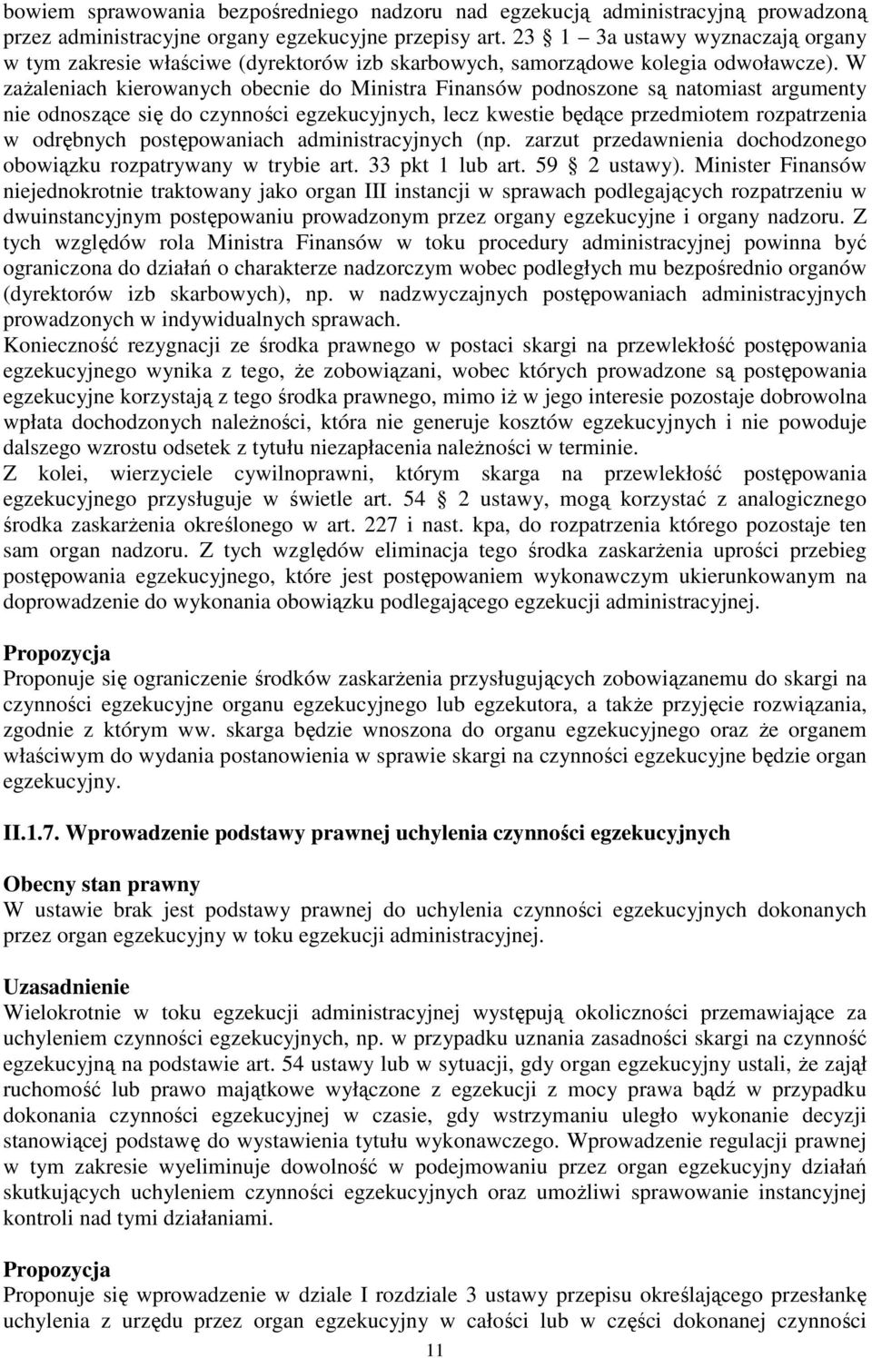 W zaŝaleniach kierowanych obecnie do Ministra Finansów podnoszone są natomiast argumenty nie odnoszące się do czynności egzekucyjnych, lecz kwestie będące przedmiotem rozpatrzenia w odrębnych