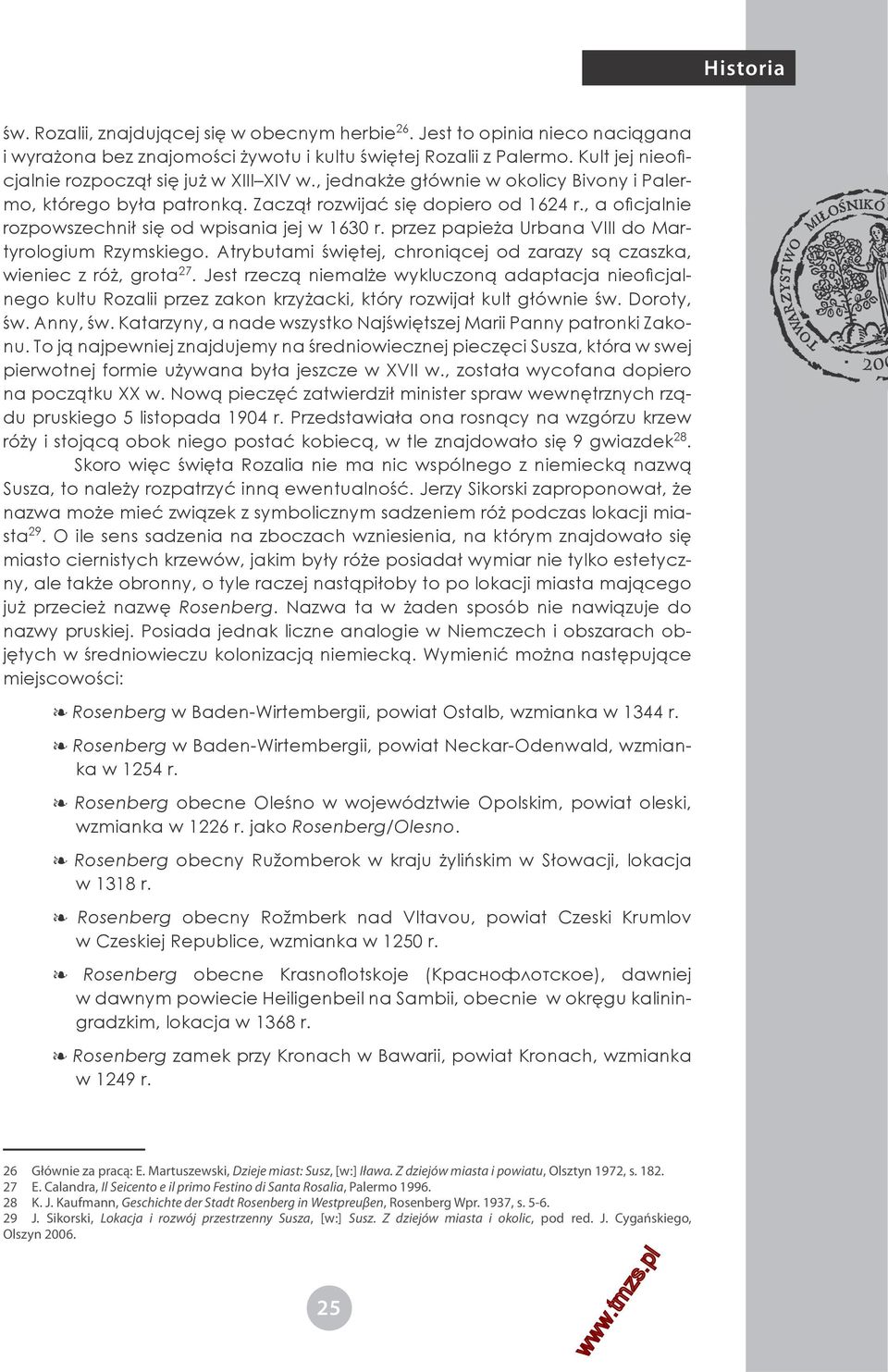 , a oficjalnie rozpowszechnił się od wpisania jej w 1630 r. przez papieża Urbana VIII do Martyrologium Rzymskiego. Atrybutami świętej, chroniącej od zarazy są czaszka, wieniec z róż, grota 27.