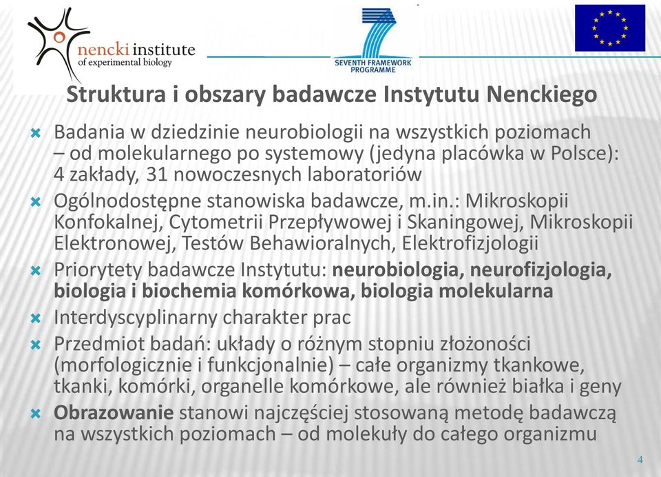 : Mikroskopii Konfokalnej, Cytometrii Przepływowej i Skaningowej, Mikroskopii Elektronowej, Testów Behawioralnych, Elektrofizjologii Priorytety badawcze Instytutu: neurobiologia, neurofizjologia,