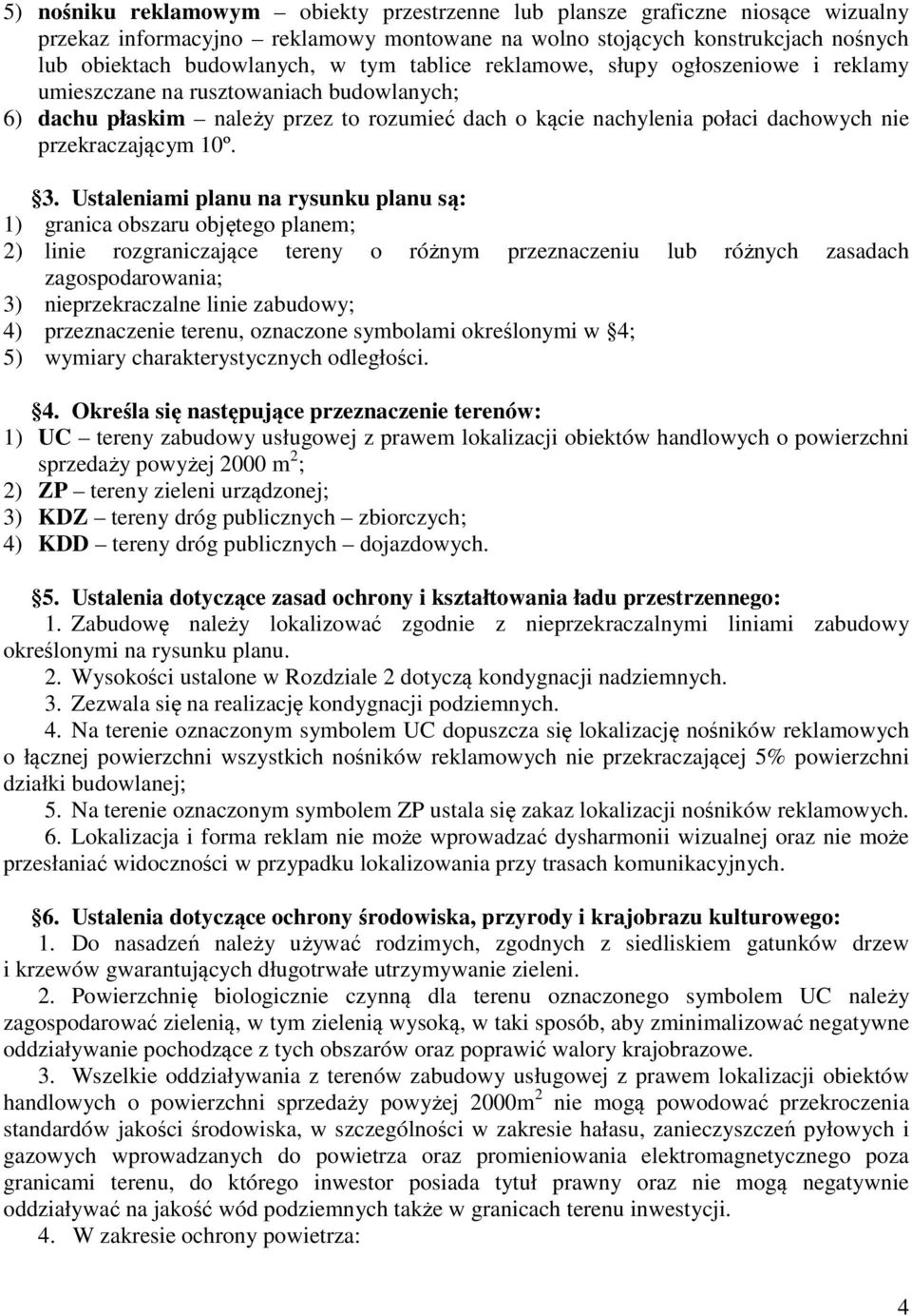 Ustaleniami planu na rysunku planu są: 1) granica obszaru objętego planem; 2) linie rozgraniczające tereny o różnym przeznaczeniu lub różnych zasadach zagospodarowania; 3) nieprzekraczalne linie