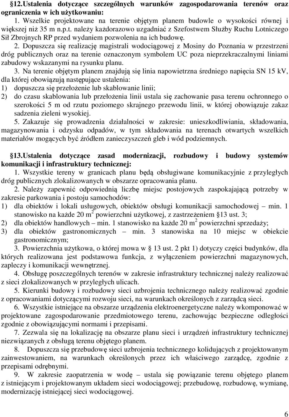 2. Dopuszcza się realizację magistrali wodociągowej z Mosiny do Poznania w przestrzeni dróg publicznych oraz na terenie oznaczonym symbolem UC poza nieprzekraczalnymi liniami zabudowy wskazanymi na