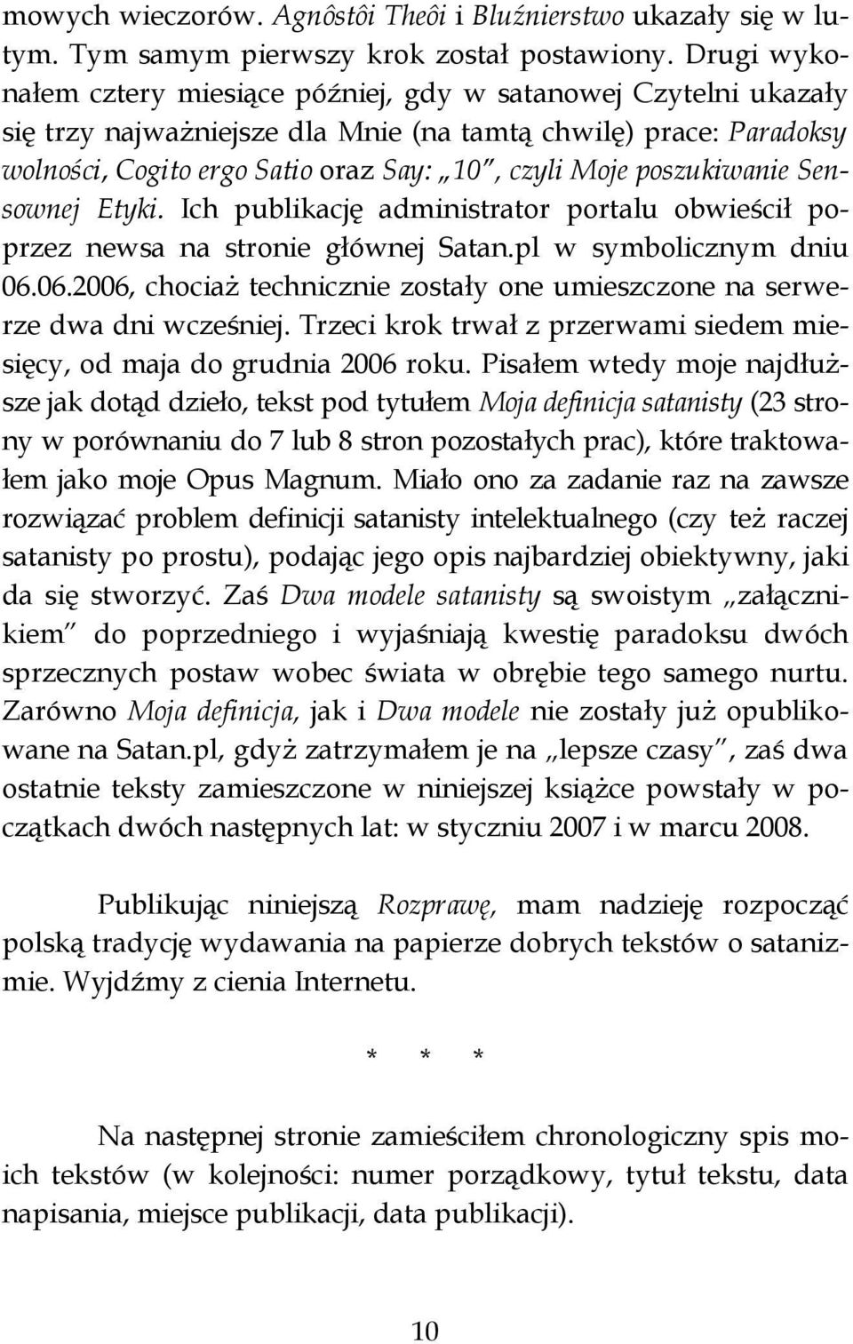 poszukiwanie Sensownej Etyki. Ich publikację administrator portalu obwieścił poprzez newsa na stronie głównej Satan.pl w symbolicznym dniu 06.
