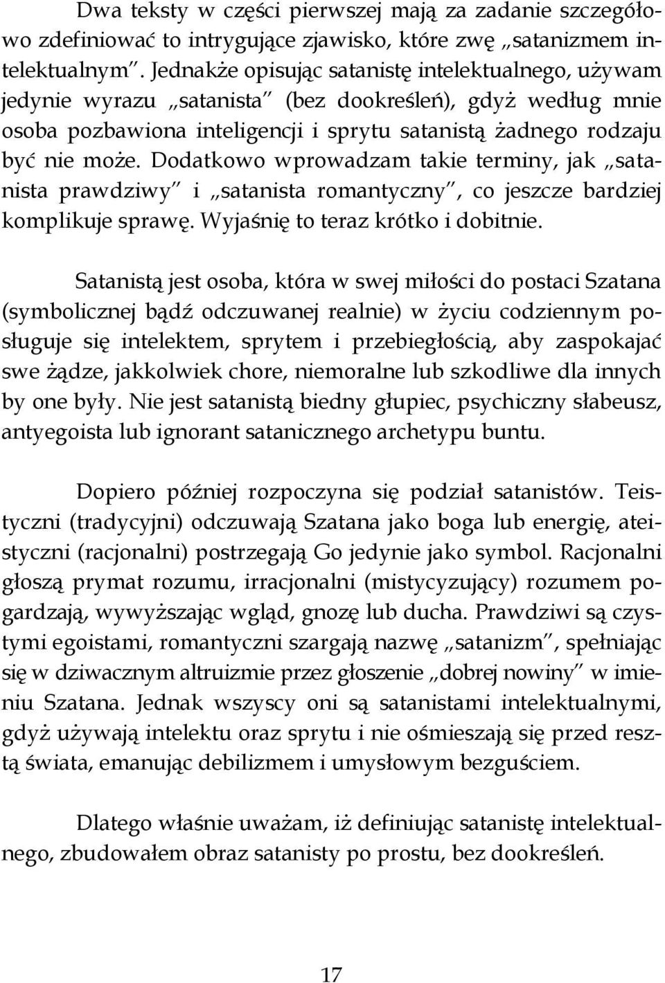 Dodatkowo wprowadzam takie terminy, jak satanista prawdziwy i satanista romantyczny, co jeszcze bardziej komplikuje sprawę. Wyjaśnię to teraz krótko i dobitnie.