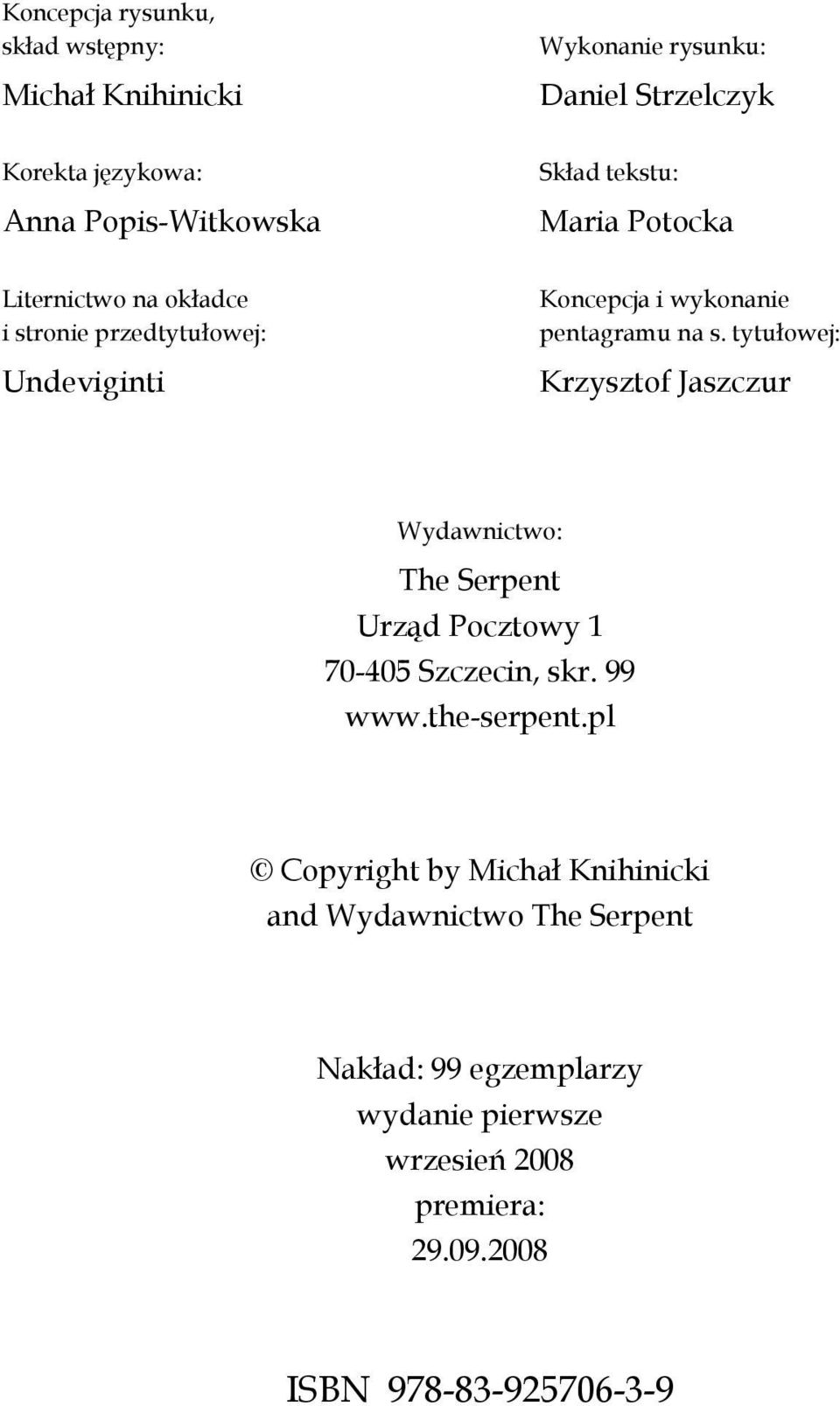 tytułowej: Undeviginti Krzysztof Jaszczur Wydawnictwo: The Serpent Urząd Pocztowy 1 70-405 Szczecin, skr. 99 www.the-serpent.
