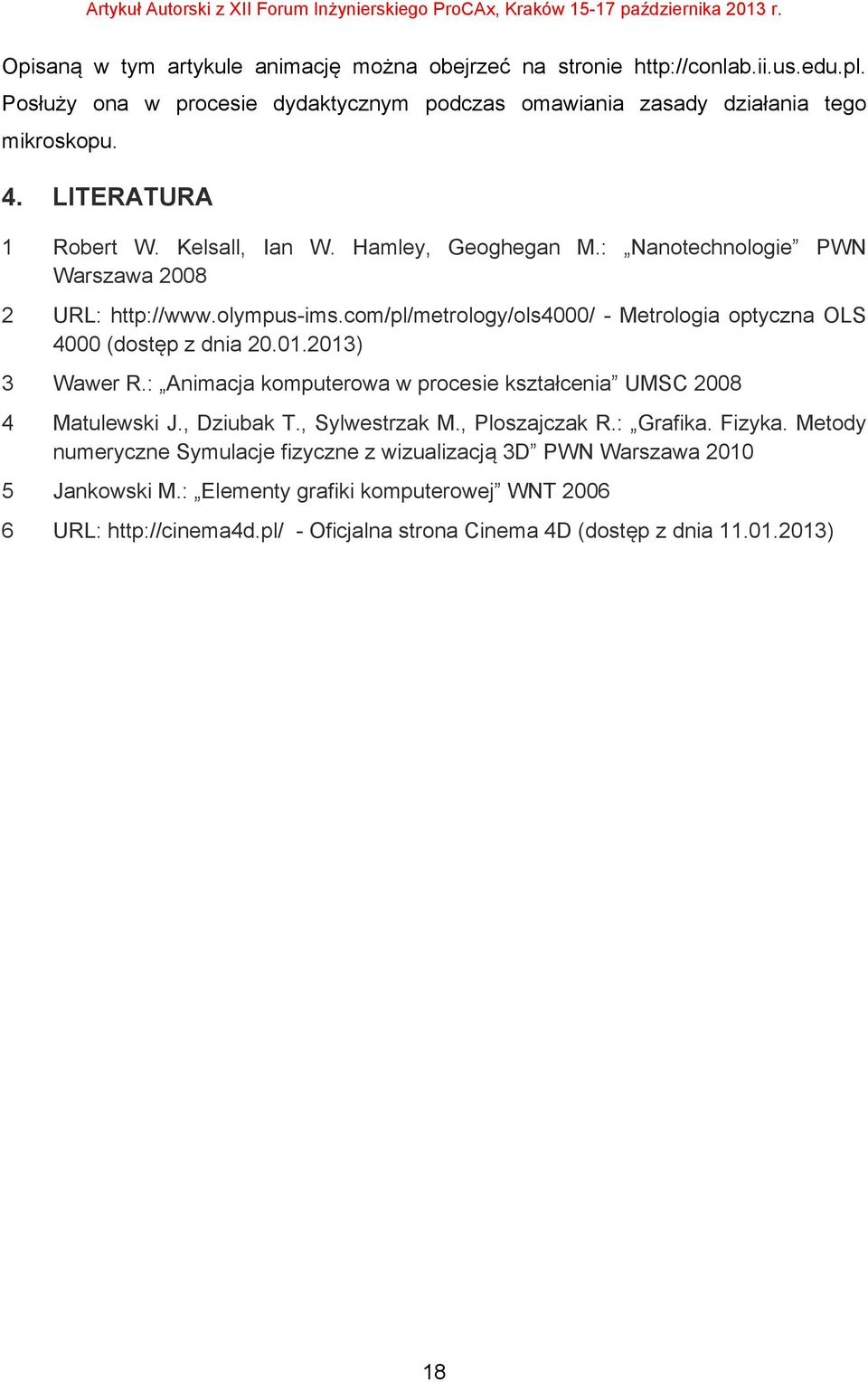 com/pl/metrology/ols4000/ - Metrologia optyczna OLS 4000 (dostęp z dnia 20.01.2013) 3 Wawer R.: Animacja komputerowa w procesie kształcenia UMSC 2008 4 Matulewski J., Dziubak T.