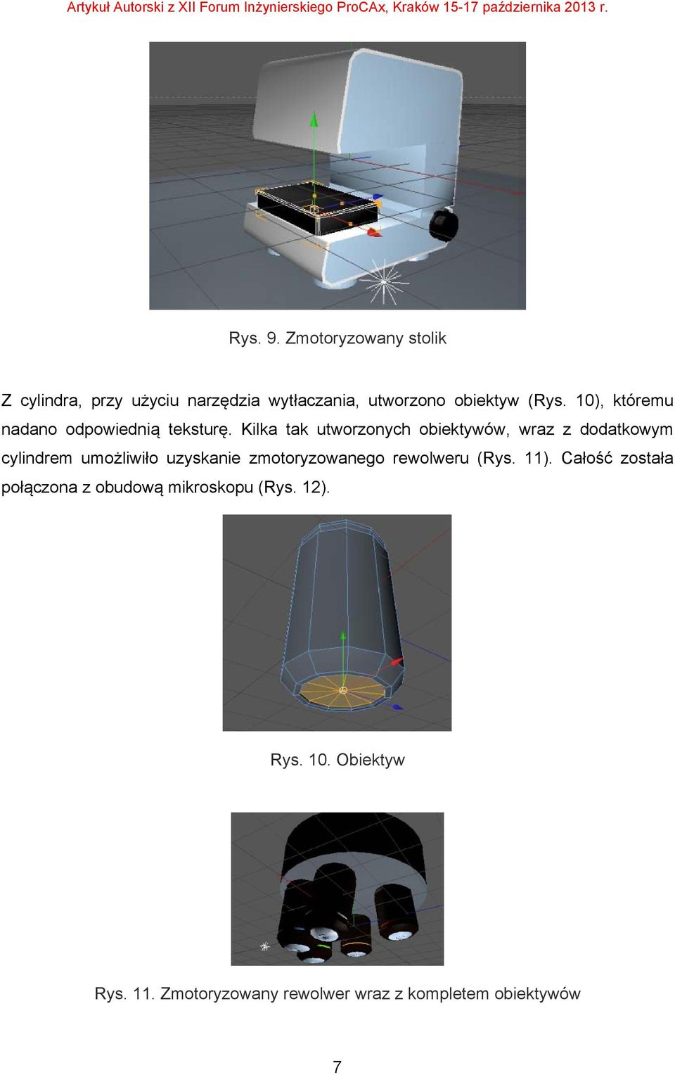 Kilka tak utworzonych obiektywów, wraz z dodatkowym cylindrem umożliwiło uzyskanie zmotoryzowanego