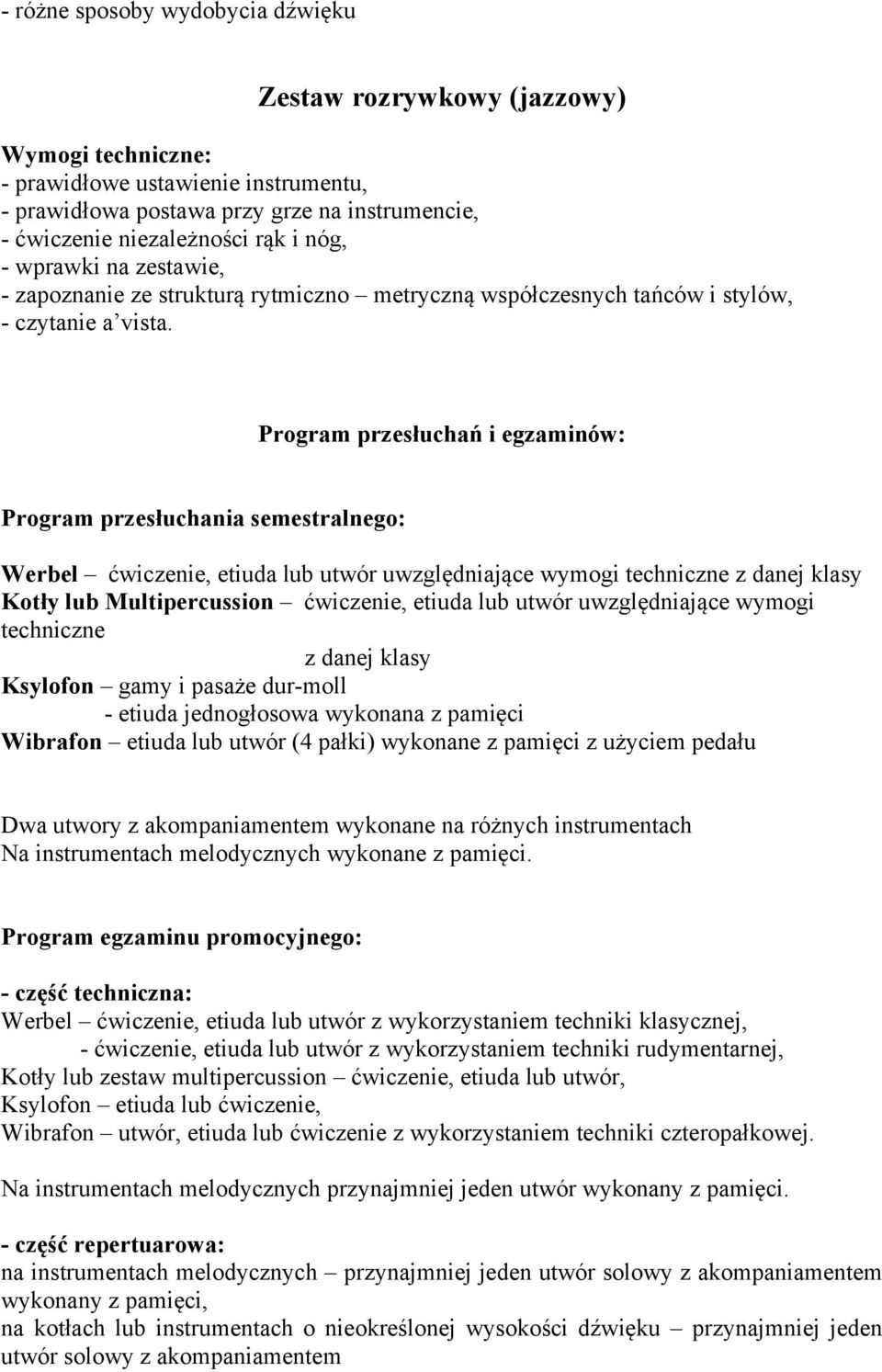 Program przesłuchań i egzaminów: Program przesłuchania semestralnego: ćwiczenie, etiuda lub utwór uwzględniające wymogi techniczne z danej klasy Kotły lub Multipercussion ćwiczenie, etiuda lub utwór