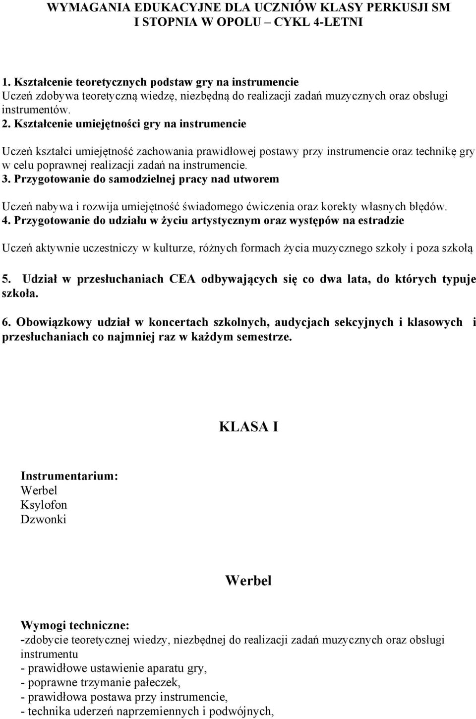 Kształcenie umiejętności gry na instrumencie Uczeń kształci umiejętność zachowania prawidłowej postawy przy instrumencie oraz technikę gry w celu poprawnej realizacji zadań na instrumencie. 3.