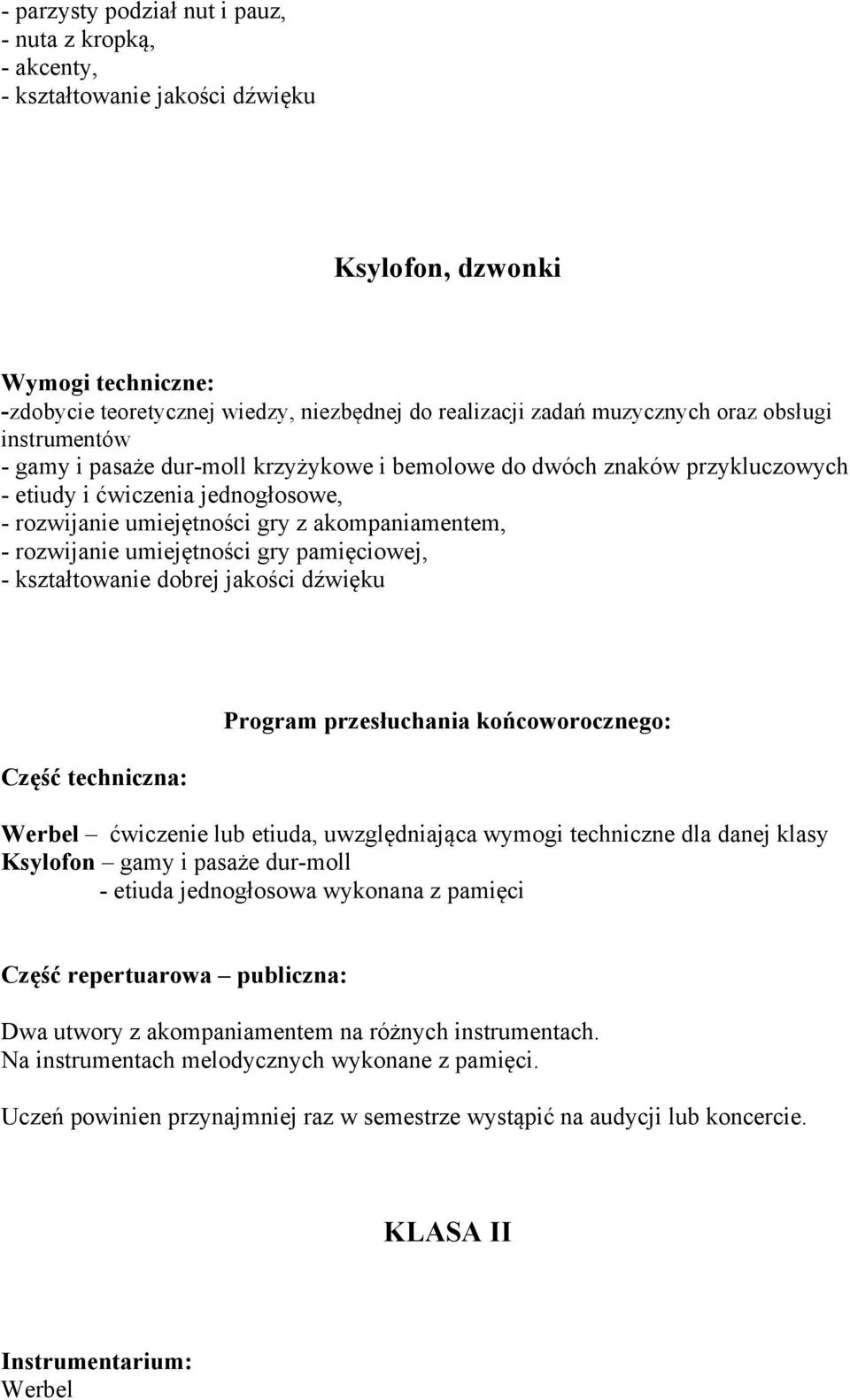 przesłuchania końcoworocznego: ćwiczenie lub etiuda, uwzględniająca wymogi techniczne dla danej klasy gamy i pasaże dur-moll - etiuda jednogłosowa wykonana z pamięci Część