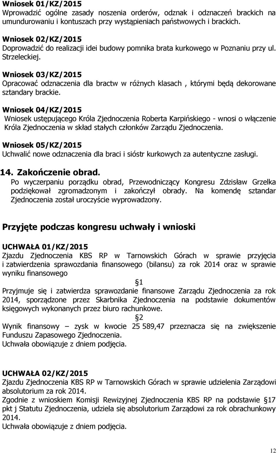 Wniosek 03/KZ/2015 Opracować odznaczenia dla bractw w różnych klasach, którymi będą dekorowane sztandary brackie.