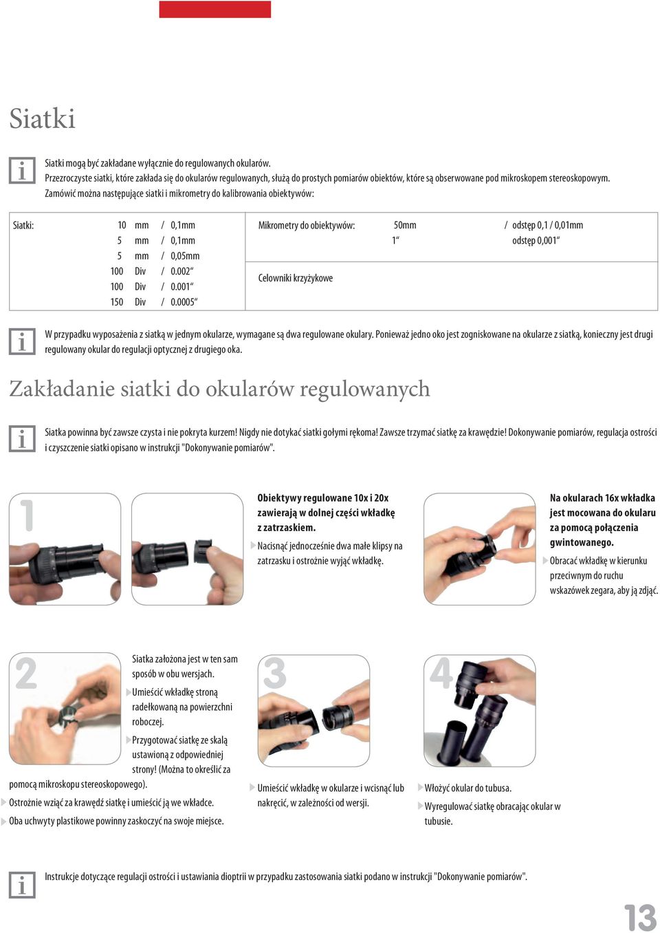 Zamówić można następujące siatki i mikrometry do kalibrowania obiektywów: Siatki: 10 mm 5 mm 5 mm 100 Div 100 Div 150 Div / / / / / / 0,1mm 0,1mm 0,05mm 0.002 0.001 0.