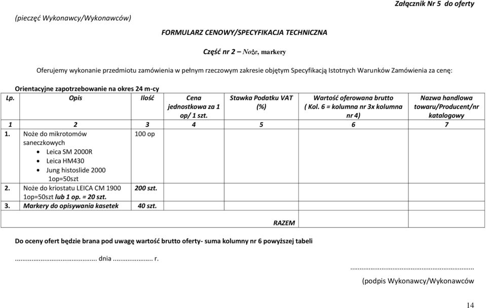 6 = kolumna nr 3x kolumna nr 4) Nazwa handlowa towaru/producent/nr katalogowy 1 2 3 4 5 6 7 1. Noże do mikrotomów 100 op saneczkowych Leica SM 2000R Leica HM430 Jung histoslide 2000 1op=50szt 2.