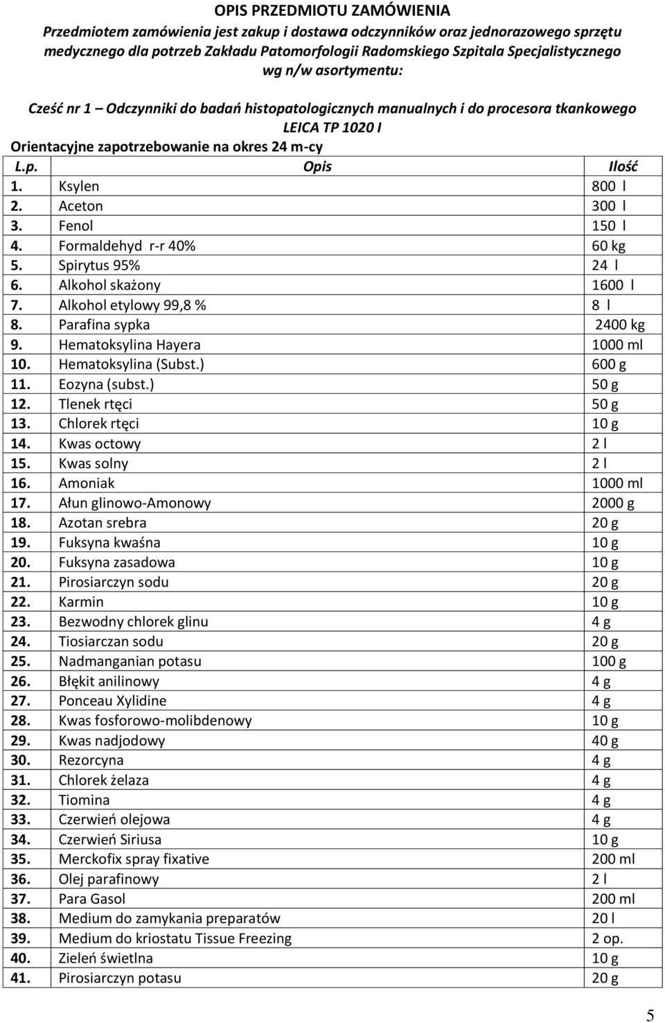 Formaldehyd r-r 40% 60 kg 5. Spirytus 95% 24 l 6. Alkohol skażony 1600 l 7. Alkohol etylowy 99,8 % 8 l 8. Parafina sypka 2400 kg 9. Hematoksylina Hayera 1000 ml 10. Hematoksylina (Subst.) 600 g 11.