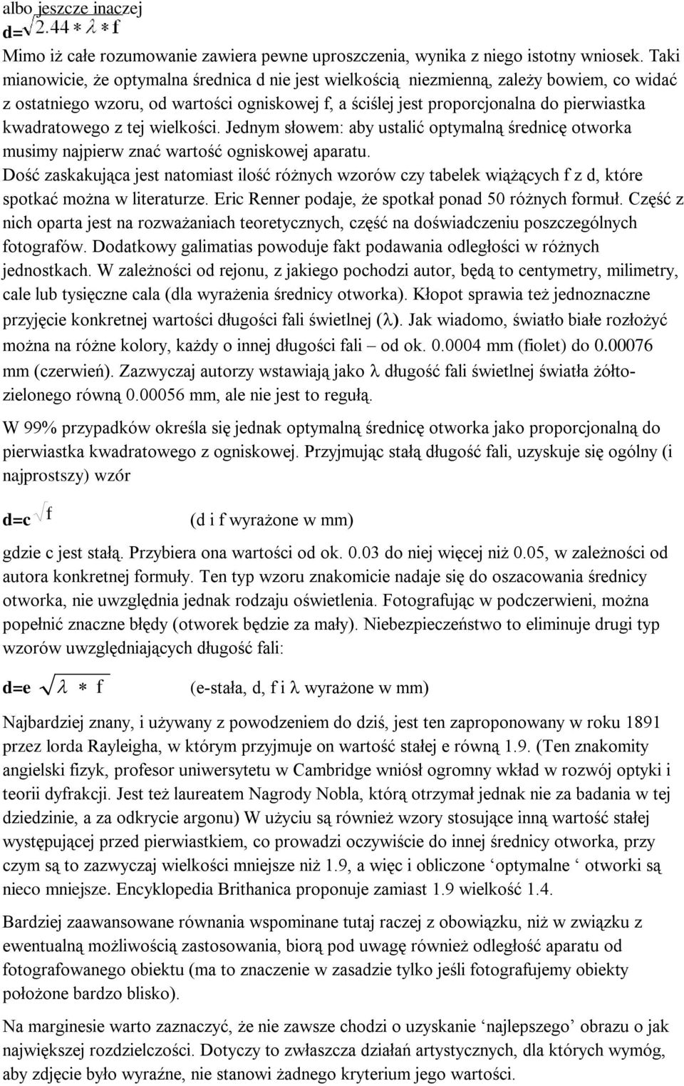 kwadratowego z tej wielkości. Jednym słowem: aby ustalić optymalną średnicę otworka musimy najpierw znać wartość ogniskowej aparatu.