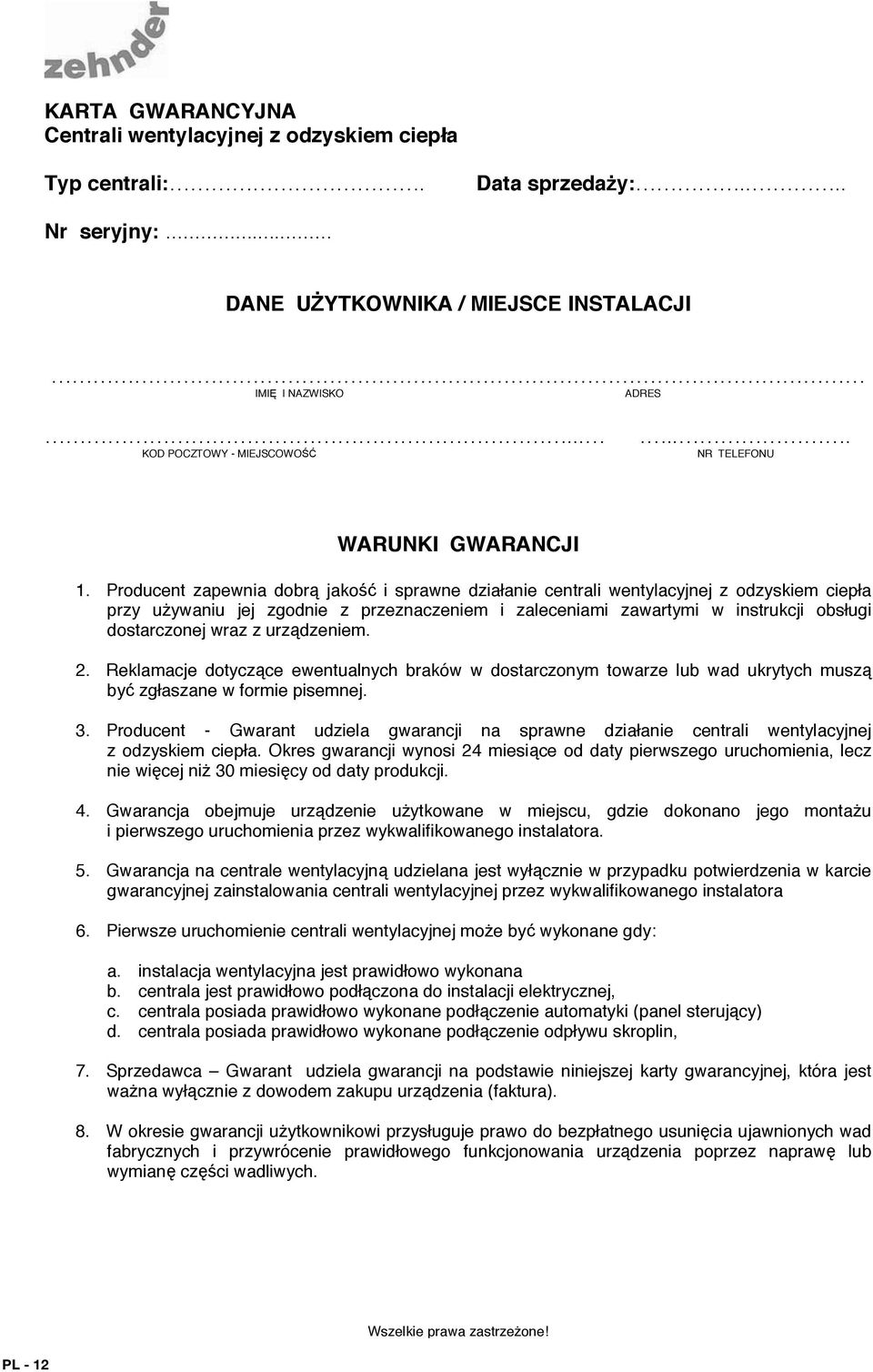 Producent zapewnia dobr jako i sprawne działanie centrali wentylacyjnej z odzyskiem ciepła przy uywaniu jej zgodnie z przeznaczeniem i zaleceniami zawartymi w instrukcji obsługi dostarczonej wraz z