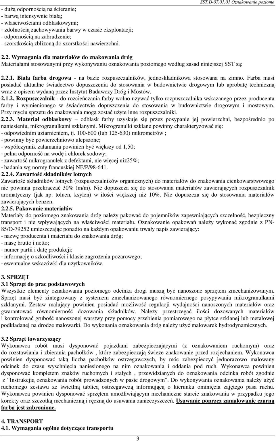 2. Wymagania dla materiałów do znakowania dróg Materiałami stosowanymi przy wykonywaniu oznakowania poziomego według zasad niniejszej SST są: 2.2.1.