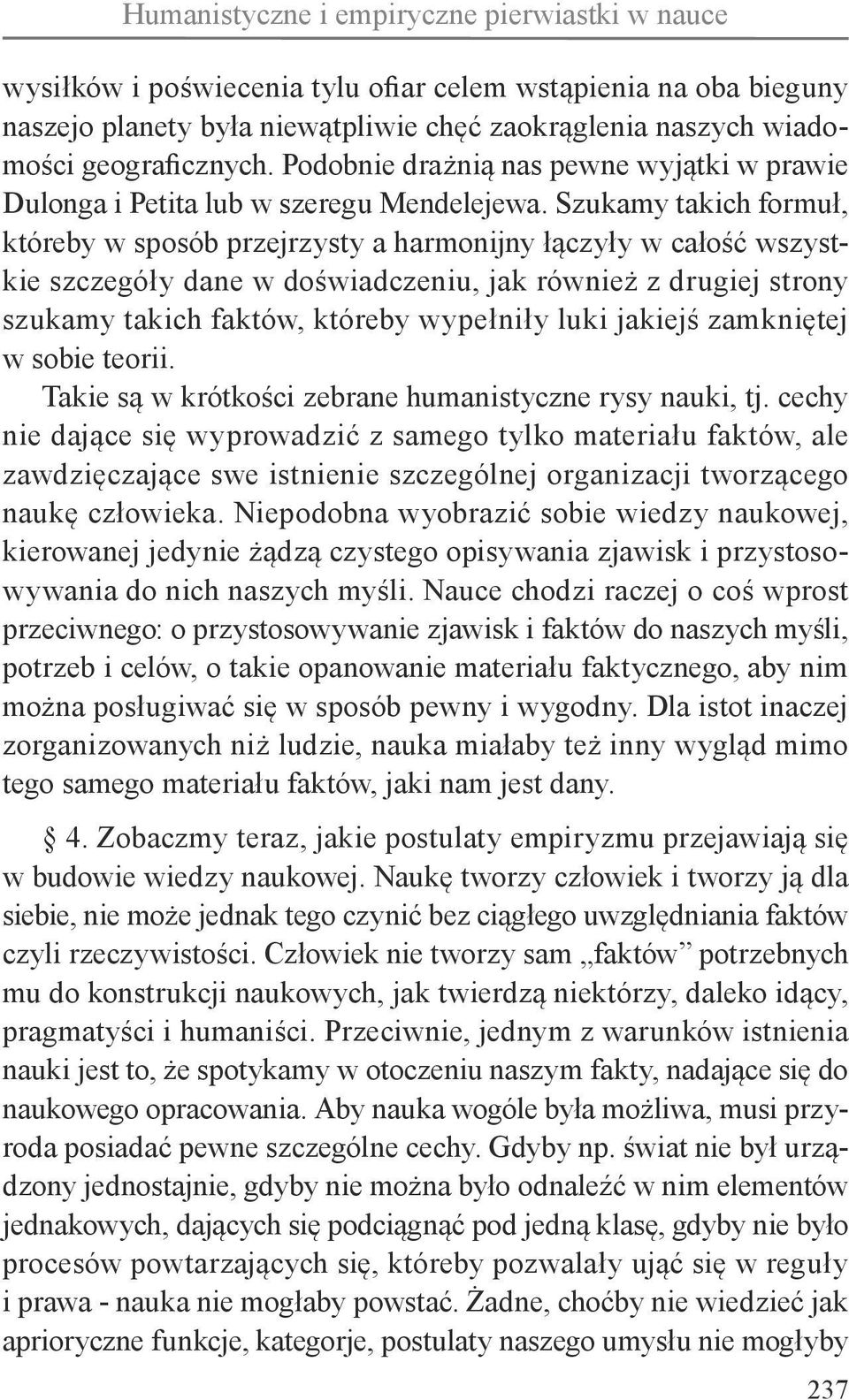 Szukamy takich formuł, któreby w sposób przejrzysty a harmonijny łączyły w całość wszystkie szczegóły dane w doświadczeniu, jak również z drugiej strony szukamy takich faktów, któreby wypełniły luki