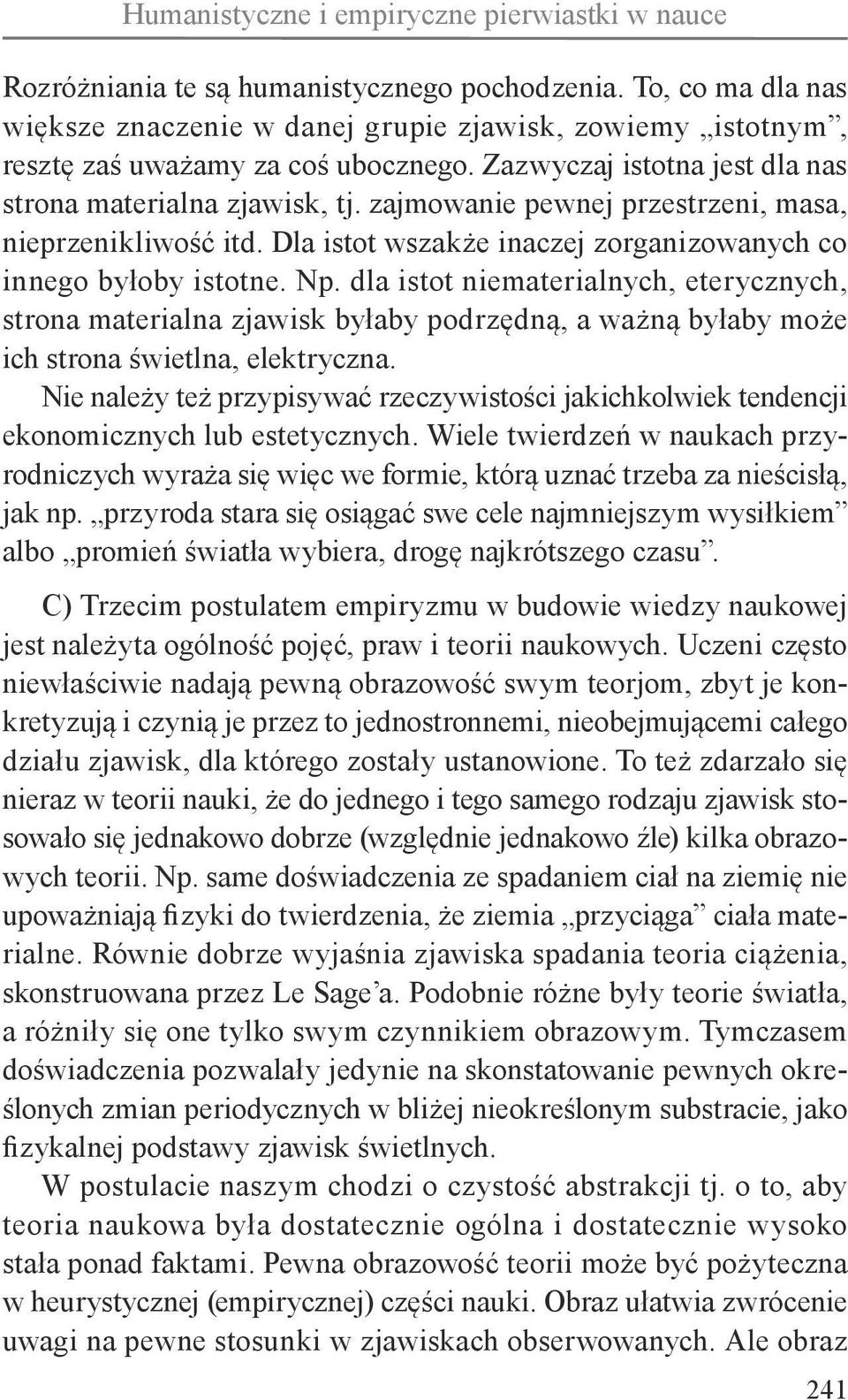 zajmowanie pewnej przestrzeni, masa, nieprzenikliwość itd. Dla istot wszakże inaczej zorganizowanych co innego byłoby istotne. Nр.