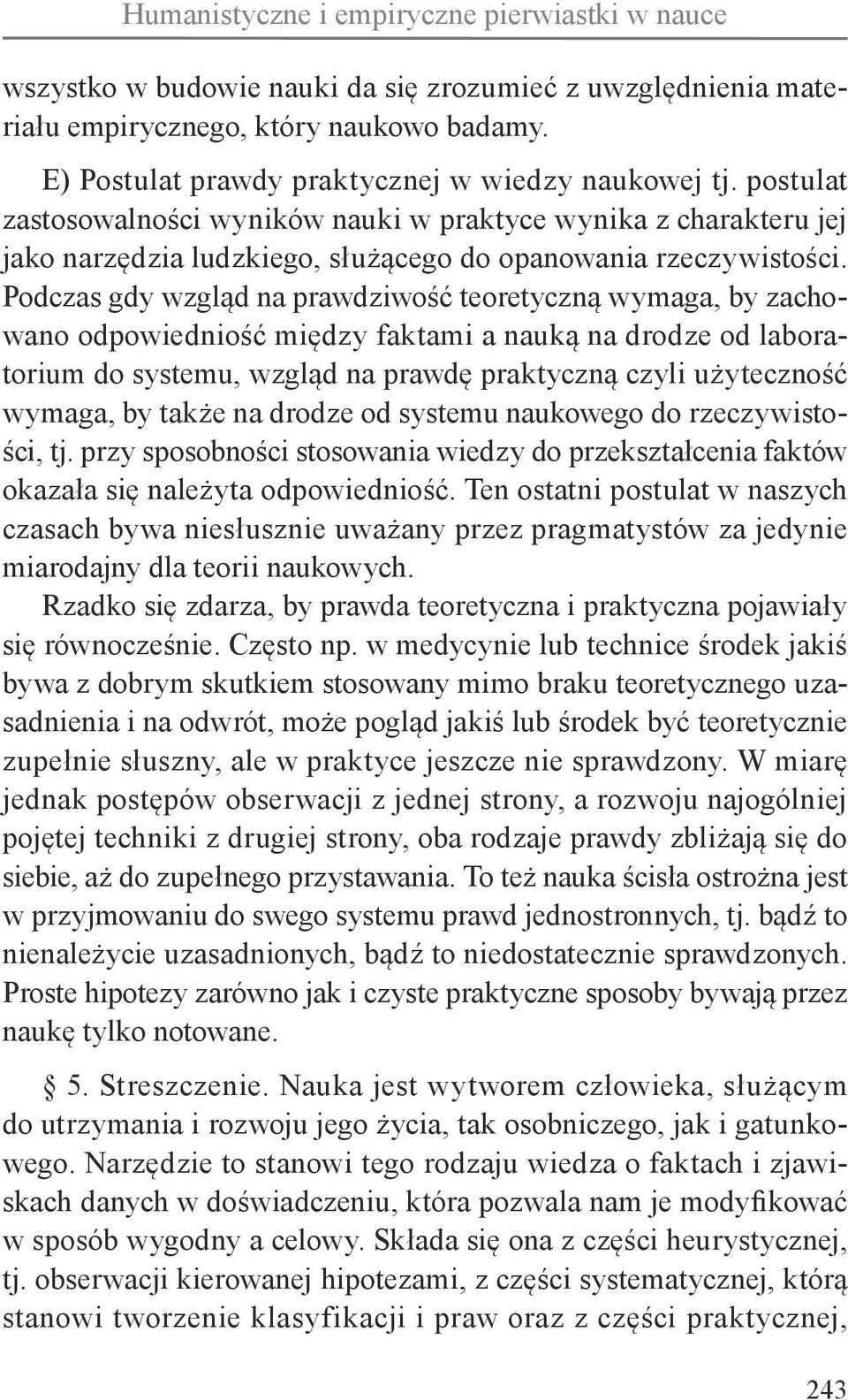 Podczas gdy wzgląd na prawdziwość teoretyczną wymaga, by zachowano odpowiedniość między faktami a nauką na drodze od laboratorium do systemu, wzgląd na prawdę praktyczną czyli użyteczność wymaga, by