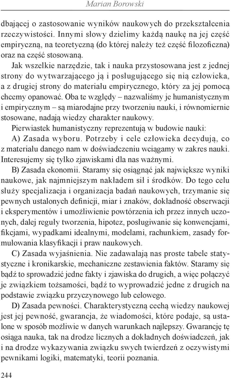 Jak wszelkie narzędzie, tak i nauka przystosowana jest z jednej strony do wytwarzającego ją i posługującego się nią człowieka, a z drugiej strony do materiału empirycznego, który za jej pomocą chcemy