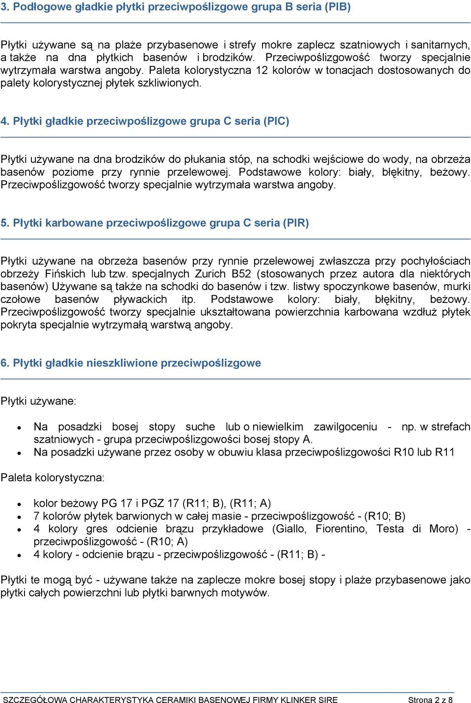 Płytki gładkie przeciwpoślizgowe grupa C seria (PIC) Płytki używane na dna brodzików do płukania stóp, na schodki wejściowe do wody, na obrzeża basenów poziome przy rynnie przelewowej.