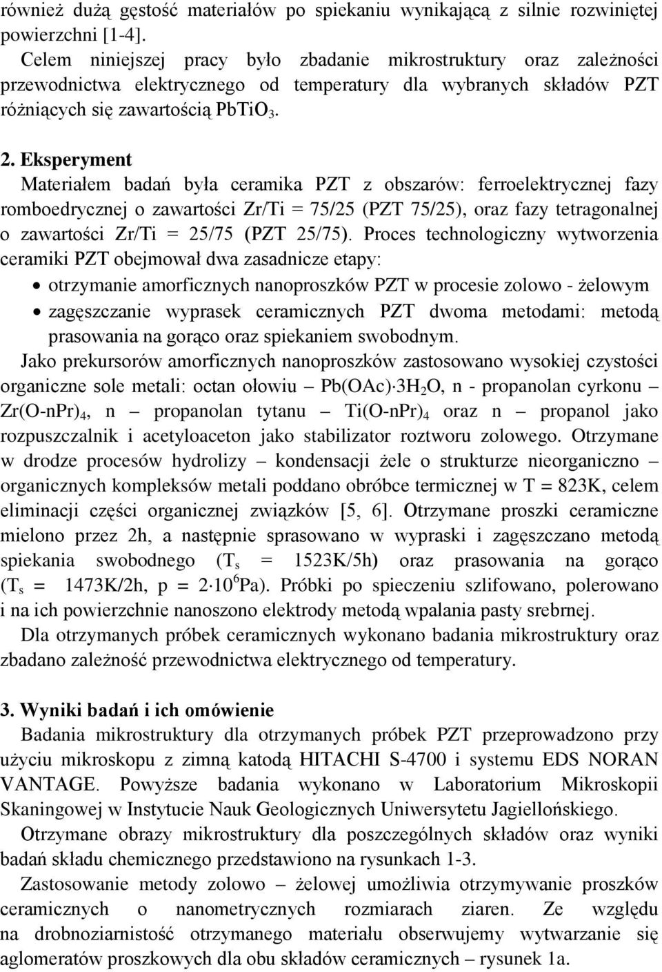 Eksperyment Materiałem badań była ceramika PZT z obszarów: ferroelektrycznej fazy romboedrycznej o zawartości Zr/Ti = 75/25 (PZT 75/25), oraz fazy tetragonalnej o zawartości Zr/Ti = 25/75 (PZT 25/75).