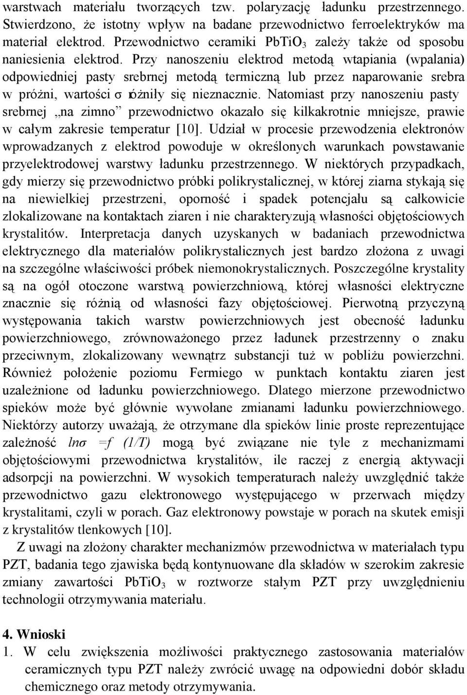 Przy nanoszeniu elektrod metodą wtapiania (wpalania) odpowiedniej pasty srebrnej metodą termiczną lub przez naparowanie srebra w próżni, wartości σ różniły się nieznacznie.