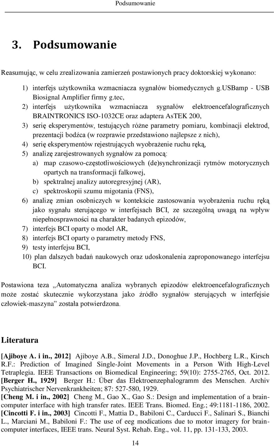 tec, 2) interfejs użytkownika wzmacniacza sygnałów elektroencefalograficznych BRAINTRONICS ISO-1032CE oraz adaptera AsTEK 200, 3) serię eksperymentów, testujących różne parametry pomiaru, kombinacji