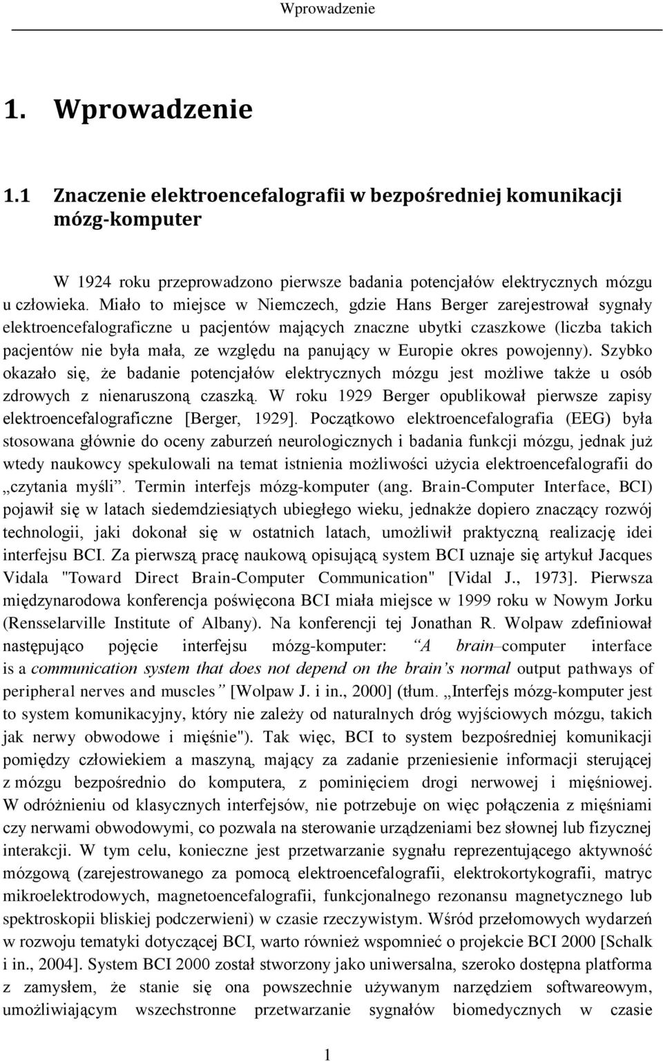 panujący w Europie okres powojenny). Szybko okazało się, że badanie potencjałów elektrycznych mózgu jest możliwe także u osób zdrowych z nienaruszoną czaszką.