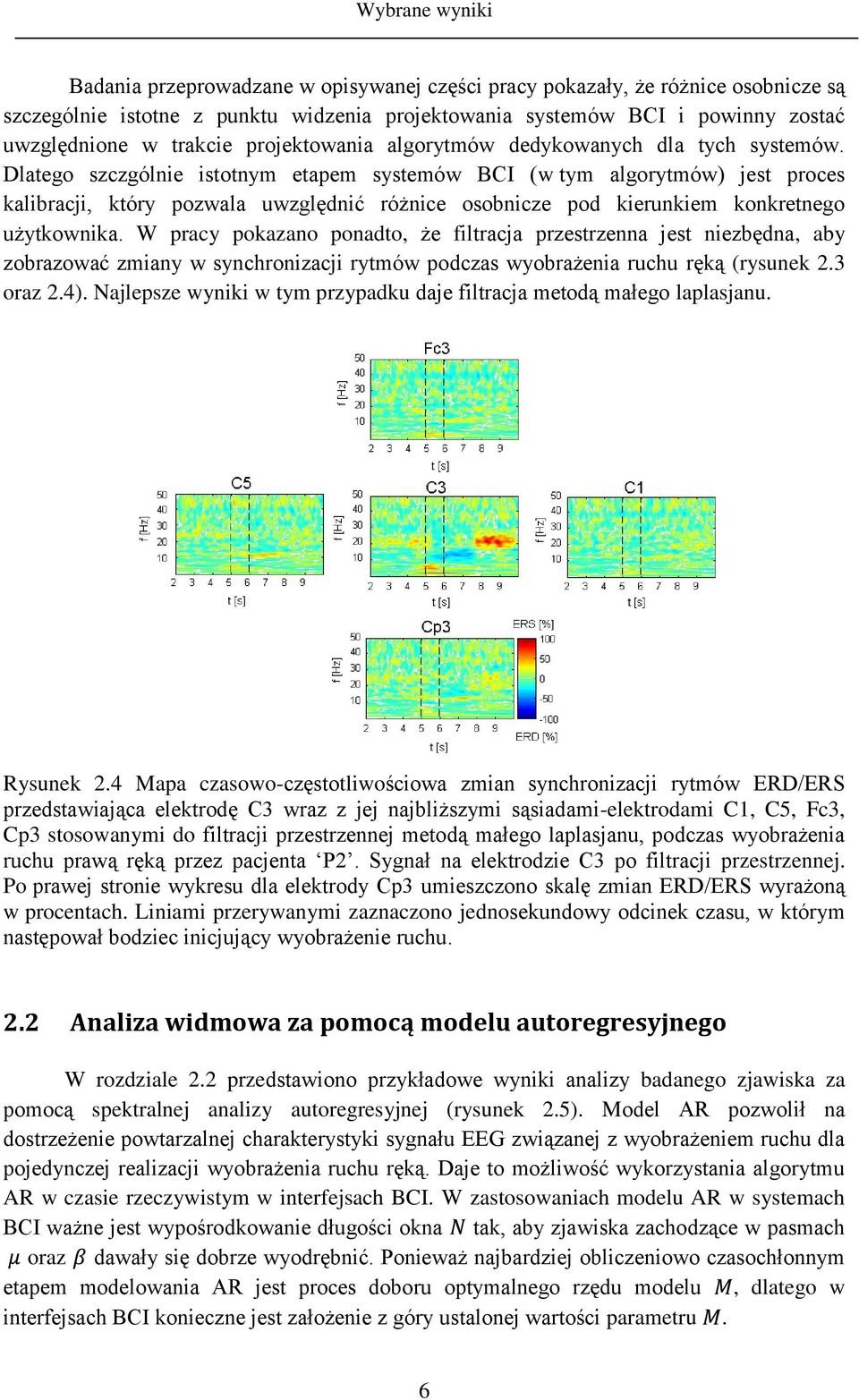 Dlatego szczgólnie istotnym etapem systemów BCI (w tym algorytmów) jest proces kalibracji, który pozwala uwzględnić różnice osobnicze pod kierunkiem konkretnego użytkownika.