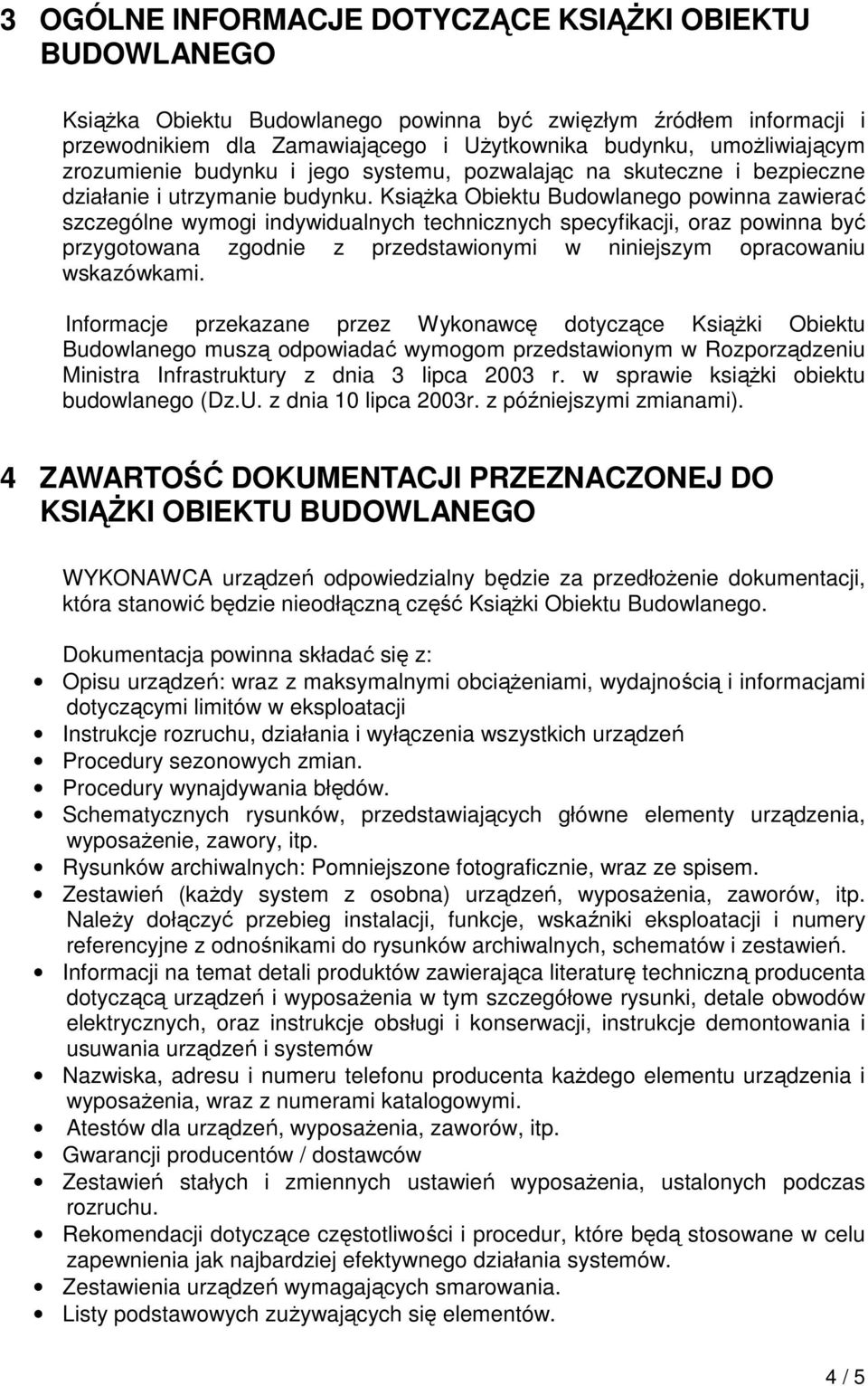 KsiąŜka Obiektu Budowlanego powinna zawierać szczególne wymogi indywidualnych technicznych specyfikacji, oraz powinna być przygotowana zgodnie z przedstawionymi w niniejszym opracowaniu wskazówkami.