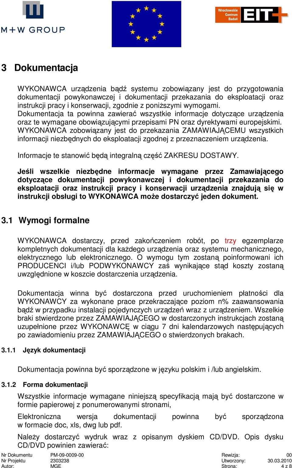 WYKONAWCA zobowiązany jest do przekazania ZAMAWIAJĄCEMU wszystkich informacji niezbędnych do eksploatacji zgodnej z przeznaczeniem urządzenia.