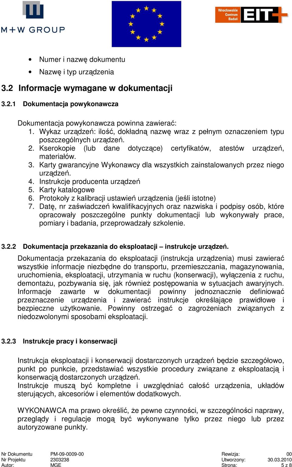 Karty gwarancyjne Wykonawcy dla wszystkich zainstalowanych przez niego urządzeń. 4. Instrukcje producenta urządzeń 5. Karty katalogowe 6. Protokoły z kalibracji ustawień urządzenia (jeśli istotne) 7.